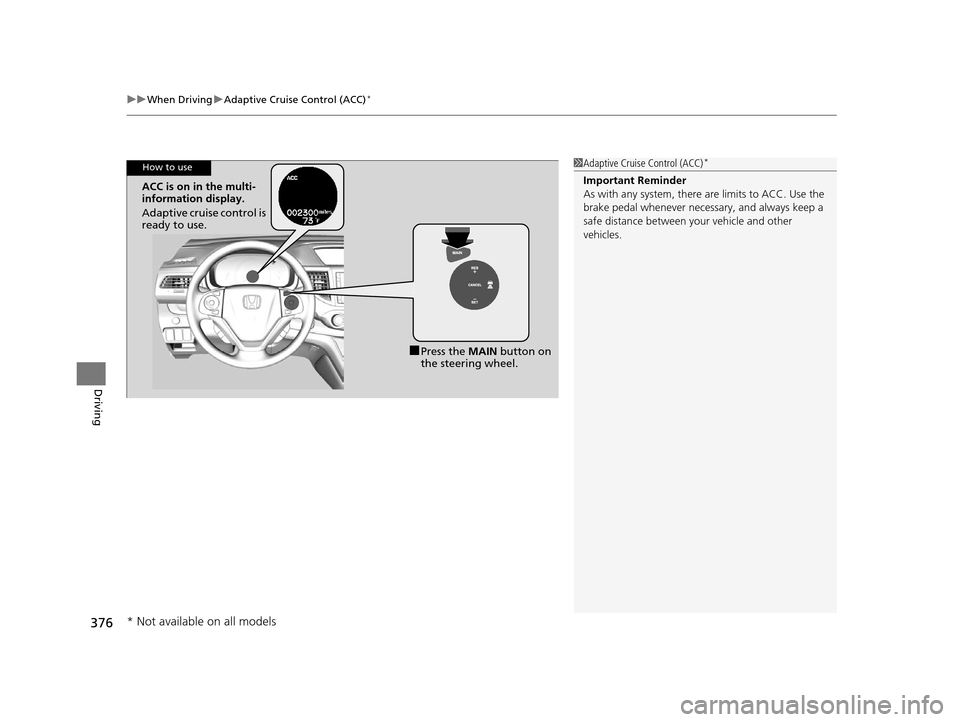 HONDA CR-V 2015 RM1, RM3, RM4 / 4.G Owners Manual uuWhen Driving uAdaptive Cruise Control (ACC)*
376
Driving
1Adaptive Cruise Control (ACC)*
Important Reminder
As with any system, there are limits to ACC. Use the
brake pedal whenever necessary, and HONDA CR-V 2015 RM1, RM3, RM4 / 4.G Owners Manual uuWhen Driving uAdaptive Cruise Control (ACC)*
376
Driving
1Adaptive Cruise Control (ACC)*
Important Reminder
As with any system, there are limits to ACC. Use the
brake pedal whenever necessary, and