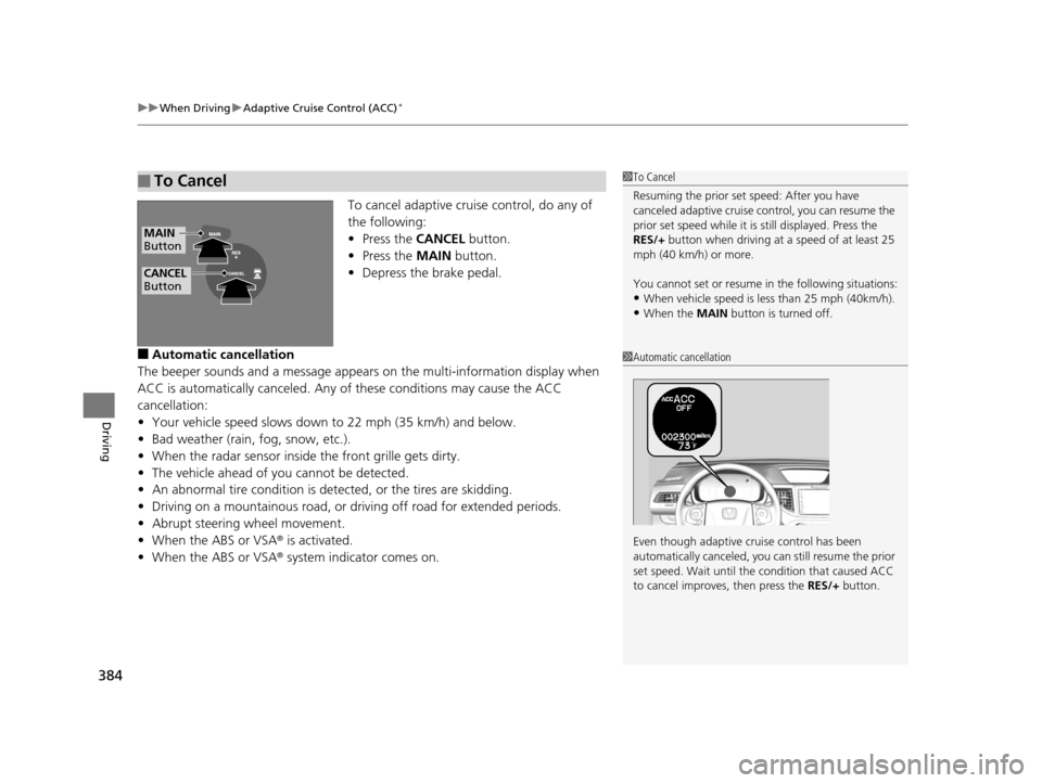 HONDA CR-V 2015 RM1, RM3, RM4 / 4.G Owners Manual uuWhen Driving uAdaptive Cruise Control (ACC)*
384
Driving
To cancel adaptive cruise control, do any of
the following:
• Press the CANCEL button.
• Press the MAIN button.
• Depress the brake HONDA CR-V 2015 RM1, RM3, RM4 / 4.G Owners Manual uuWhen Driving uAdaptive Cruise Control (ACC)*
384
Driving
To cancel adaptive cruise control, do any of
the following:
• Press the CANCEL button.
• Press the MAIN button.
• Depress the brake