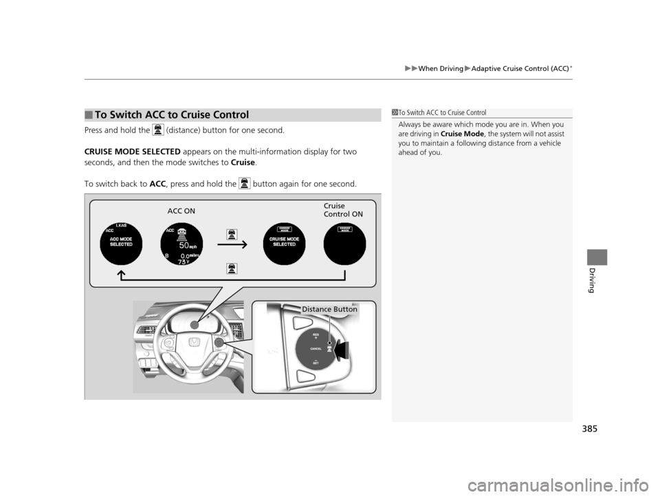HONDA CR-V 2015 RM1, RM3, RM4 / 4.G Owners Manual 385
uuWhen Driving uAdaptive Cruise Control (ACC)*
Driving
Press and hold the (distance) button for one second.
CRUISE MODE SELECTED appears on the multi-information display for two
seconds, and t HONDA CR-V 2015 RM1, RM3, RM4 / 4.G Owners Manual 385
uuWhen Driving uAdaptive Cruise Control (ACC)*
Driving
Press and hold the (distance) button for one second.
CRUISE MODE SELECTED appears on the multi-information display for two
seconds, and t