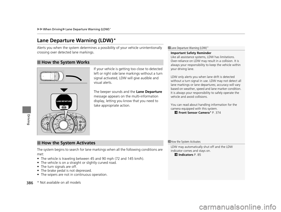 HONDA CR-V 2015 RM1, RM3, RM4 / 4.G Owners Manual 386
uuWhen Driving uLane Departure Warning (LDW)*
Driving
Lane Departure Warning (LDW)*
Alerts you when the system determines a po ssibility of your vehicle unintentionally
crossing over detected lan HONDA CR-V 2015 RM1, RM3, RM4 / 4.G Owners Manual 386
uuWhen Driving uLane Departure Warning (LDW)*
Driving
Lane Departure Warning (LDW)*
Alerts you when the system determines a po ssibility of your vehicle unintentionally
crossing over detected lan