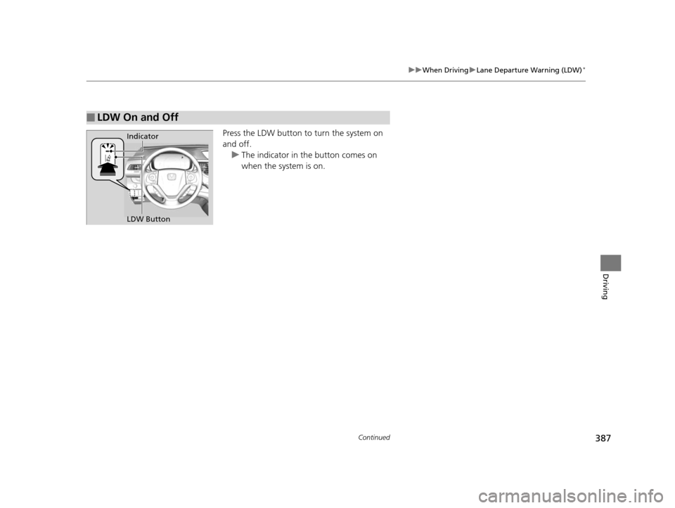 HONDA CR-V 2015 RM1, RM3, RM4 / 4.G Owners Manual 387
uuWhen Driving uLane Departure Warning (LDW)*
Continued
Driving
Press the LDW button to turn the system on
and off.
u The indicator in th e button comes on
when the system is on.
■LDW On and O HONDA CR-V 2015 RM1, RM3, RM4 / 4.G Owners Manual 387
uuWhen Driving uLane Departure Warning (LDW)*
Continued
Driving
Press the LDW button to turn the system on
and off.
u The indicator in th e button comes on
when the system is on.
■LDW On and O