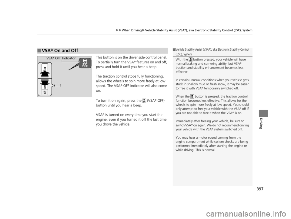 HONDA CR-V 2015 RM1, RM3, RM4 / 4.G Owners Manual 397
uuWhen Driving uVehicle Stability Assist (VSA ®), aka Electronic Stability Control (ESC), System
Driving
This button is on the driver side control panel.
To partially turn the VSA® features on HONDA CR-V 2015 RM1, RM3, RM4 / 4.G Owners Manual 397
uuWhen Driving uVehicle Stability Assist (VSA ®), aka Electronic Stability Control (ESC), System
Driving
This button is on the driver side control panel.
To partially turn the VSA® features on