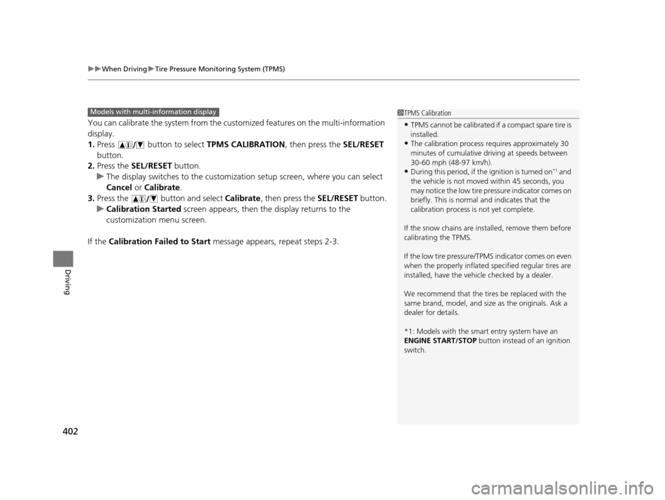 HONDA CR-V 2015 RM1, RM3, RM4 / 4.G Owners Manual uuWhen Driving uTire Pressure Monitoring System (TPMS)
402
Driving
You can calibrate the system from the cust omized features on the multi-information 
display.
1. Press   button to select  TPMS CALIB
