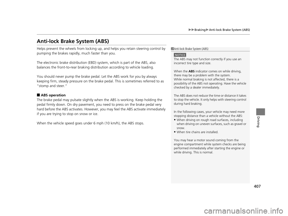 HONDA CR-V 2015 RM1, RM3, RM4 / 4.G Owners Manual 407
uuBraking uAnti-lock Brake System (ABS)
Driving
Anti-lock Brake System (ABS)
Helps prevent the wheels from locking up,  and helps you retain steering control by 
pumping the brakes rapidly, much f