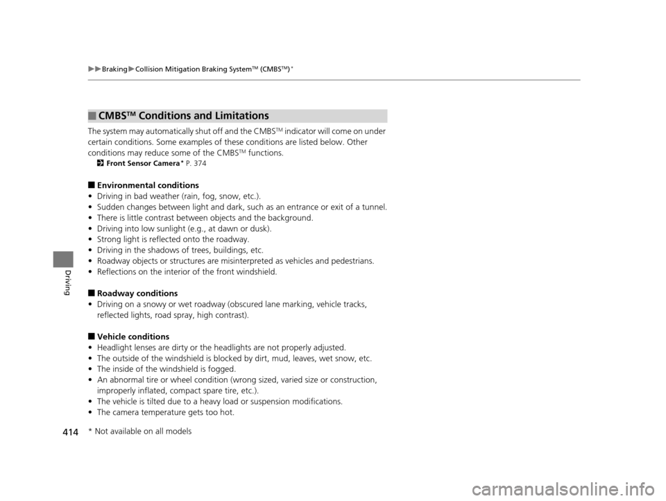 HONDA CR-V 2015 RM1, RM3, RM4 / 4.G Owners Manual 414
uuBraking uCollision Mitigation Braking SystemTM (CMBSTM)*
Driving
The system may automatically shut off and the CMBSTM indicator will come on under
certain conditions. Some examples of th ese co HONDA CR-V 2015 RM1, RM3, RM4 / 4.G Owners Manual 414
uuBraking uCollision Mitigation Braking SystemTM (CMBSTM)*
Driving
The system may automatically shut off and the CMBSTM indicator will come on under
certain conditions. Some examples of th ese co