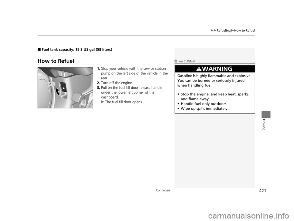 HONDA CR-V 2015 RM1, RM3, RM4 / 4.G User Guide Continued421
uuRefueling uHow to Refuel
Driving
■Fuel tank capacity: 15.3 US gal (58 liters)
How to Refuel
1. Stop your vehicle with the service station
pump on the left side of the vehicle in the HONDA CR-V 2015 RM1, RM3, RM4 / 4.G User Guide Continued421
uuRefueling uHow to Refuel
Driving
■Fuel tank capacity: 15.3 US gal (58 liters)
How to Refuel
1. Stop your vehicle with the service station
pump on the left side of the vehicle in the