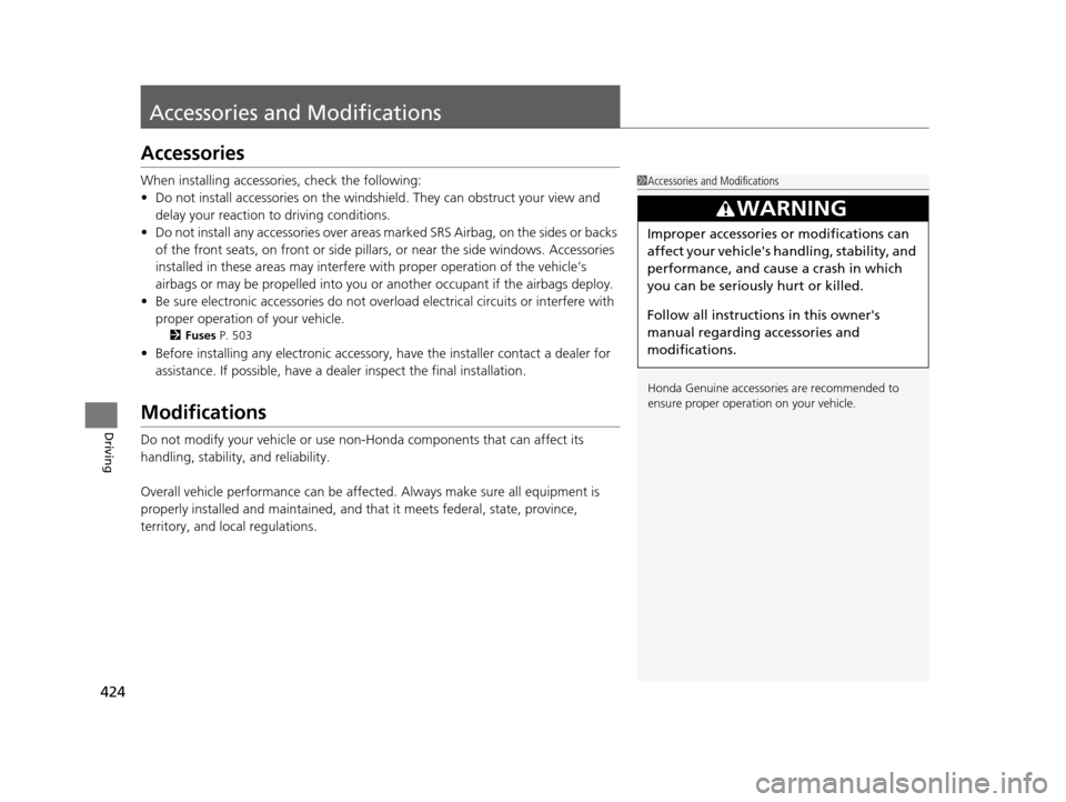 HONDA CR-V 2015 RM1, RM3, RM4 / 4.G Owners Guide 424
Driving
Accessories and Modifications
Accessories
When installing accessories, check the following:
• Do not install accessories on the windshie ld. They can obstruct your view and 
delay your r