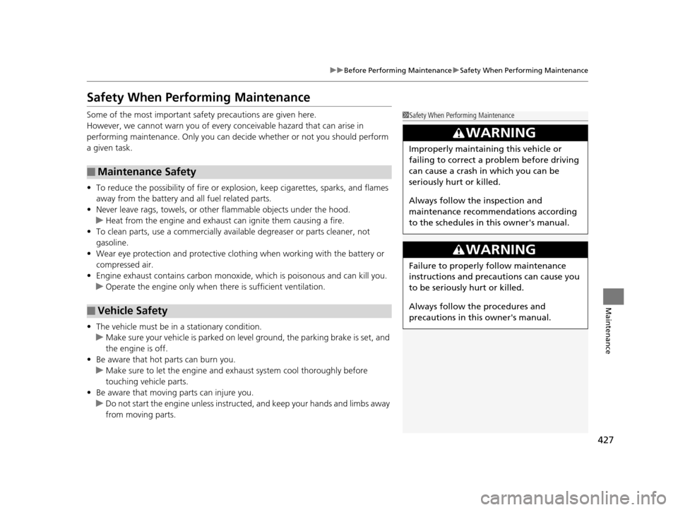 HONDA CR-V 2015 RM1, RM3, RM4 / 4.G Owners Manual 427
uuBefore Performing Maintenance uSafety When Performing Maintenance
Maintenance
Safety When Performing Maintenance
Some of the most important safe ty precautions are given here.
However, we cannot