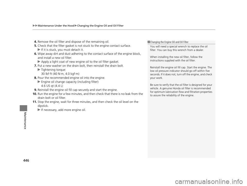 HONDA CR-V 2015 RM1, RM3, RM4 / 4.G Owners Manual uuMaintenance Under the Hood uChanging the Engine Oil and Oil Filter
446
Maintenance
4. Remove the oil filter and dispose of the remaining oil.
5. Check that the filter gasket is not  stuck to the eng