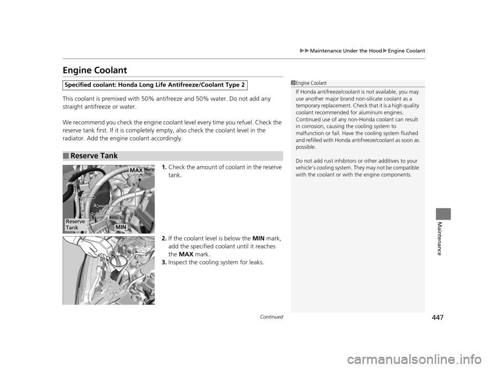 HONDA CR-V 2015 RM1, RM3, RM4 / 4.G Service Manual 447
uuMaintenance Under the Hood uEngine Coolant
Continued
Maintenance
Engine Coolant
This coolant is premixed with 50% an tifreeze and 50% water. Do not add any 
straight antifreeze or water.
We reco