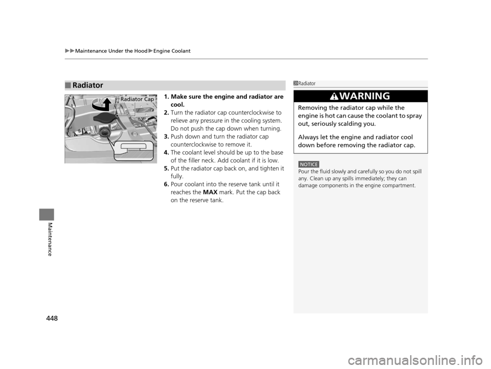 HONDA CR-V 2015 RM1, RM3, RM4 / 4.G Service Manual uuMaintenance Under the Hood uEngine Coolant
448
Maintenance
1. Make sure the engine and radiator are 
cool.
2. Turn the radiator cap counterclockwise to 
relieve any pressure in  the cooling system. 