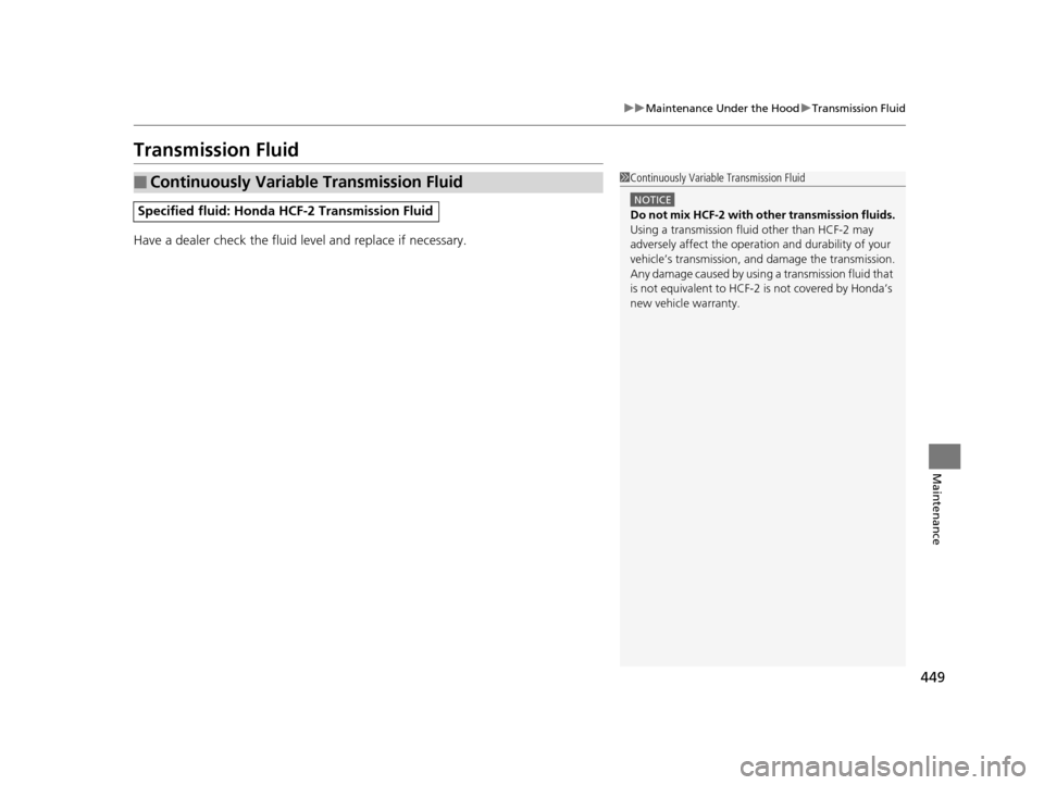 HONDA CR-V 2015 RM1, RM3, RM4 / 4.G Owners Manual 449
uuMaintenance Under the Hood uTransmission Fluid
Maintenance
Transmission Fluid
Have a dealer check the fluid level and replace if necessary.
■Continuously Variable Transmission Fluid
Specified HONDA CR-V 2015 RM1, RM3, RM4 / 4.G Owners Manual 449
uuMaintenance Under the Hood uTransmission Fluid
Maintenance
Transmission Fluid
Have a dealer check the fluid level and replace if necessary.
■Continuously Variable Transmission Fluid
Specified
