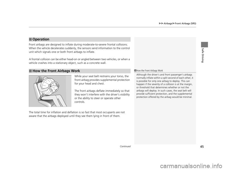 HONDA CR-V 2015 RM1, RM3, RM4 / 4.G Owners Manual Continued45
uuAirbags uFront Airbags (SRS)
Safe DrivingFront airbags are designed to inflate duri ng moderate-to-severe frontal collisions. 
When the vehicle decelerates suddenly, the sensors send inf