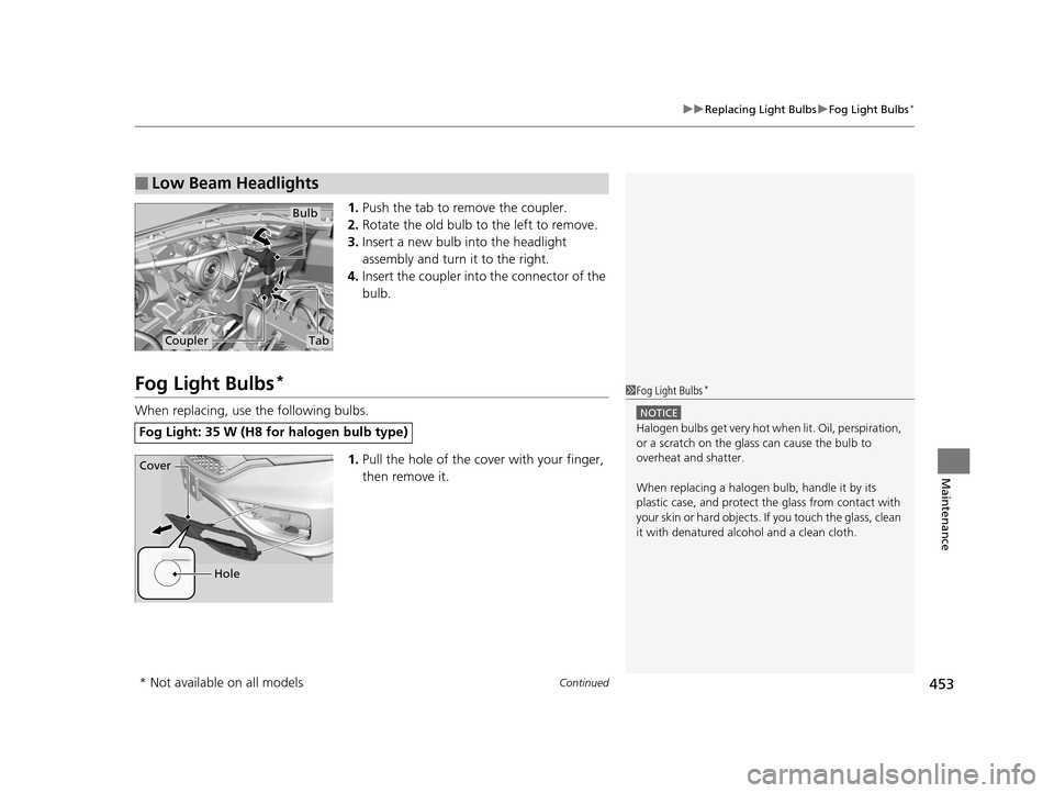 HONDA CR-V 2015 RM1, RM3, RM4 / 4.G Owners Manual Continued453
uuReplacing Light Bulbs uFog Light Bulbs*
Maintenance
1. Push the tab to remove the coupler.
2. Rotate the old bulb to the left to remove.
3. Insert a new bulb into the headlight 
assembl