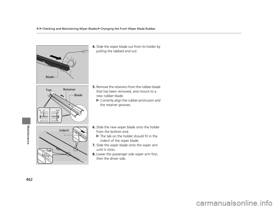 HONDA CR-V 2015 RM1, RM3, RM4 / 4.G Owners Manual 462
uuChecking and Maintaining Wiper Blades uChanging the Front Wiper Blade Rubber
Maintenance
4. Slide the wiper blade out from its holder by
pulling the tabbed end out.
5. Remove the retainers from HONDA CR-V 2015 RM1, RM3, RM4 / 4.G Owners Manual 462
uuChecking and Maintaining Wiper Blades uChanging the Front Wiper Blade Rubber
Maintenance
4. Slide the wiper blade out from its holder by
pulling the tabbed end out.
5. Remove the retainers from