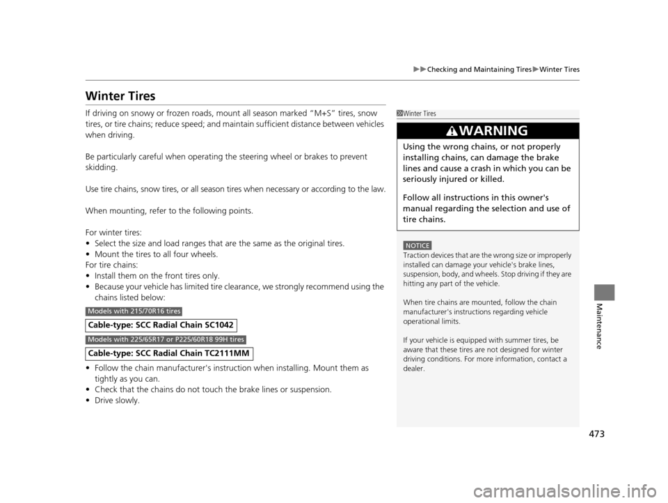 HONDA CR-V 2015 RM1, RM3, RM4 / 4.G Owners Manual 473
uuChecking and Maintaining Tires uWinter Tires
Maintenance
Winter Tires
If driving on snowy or frozen roads, mount all season marked “M+S” tires, snow
tires, or tire chains; reduce speed; an HONDA CR-V 2015 RM1, RM3, RM4 / 4.G Owners Manual 473
uuChecking and Maintaining Tires uWinter Tires
Maintenance
Winter Tires
If driving on snowy or frozen roads, mount all season marked “M+S” tires, snow
tires, or tire chains; reduce speed; an