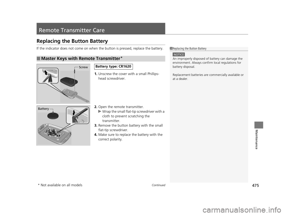 HONDA CR-V 2015 RM1, RM3, RM4 / 4.G Owners Manual 475Continued
Maintenance
Remote Transmitter Care
Replacing the Button Battery
If the indicator does not come on when the button is pressed, replace the battery.
1. Unscrew the cover with a small Phill HONDA CR-V 2015 RM1, RM3, RM4 / 4.G Owners Manual 475Continued
Maintenance
Remote Transmitter Care
Replacing the Button Battery
If the indicator does not come on when the button is pressed, replace the battery.
1. Unscrew the cover with a small Phill
