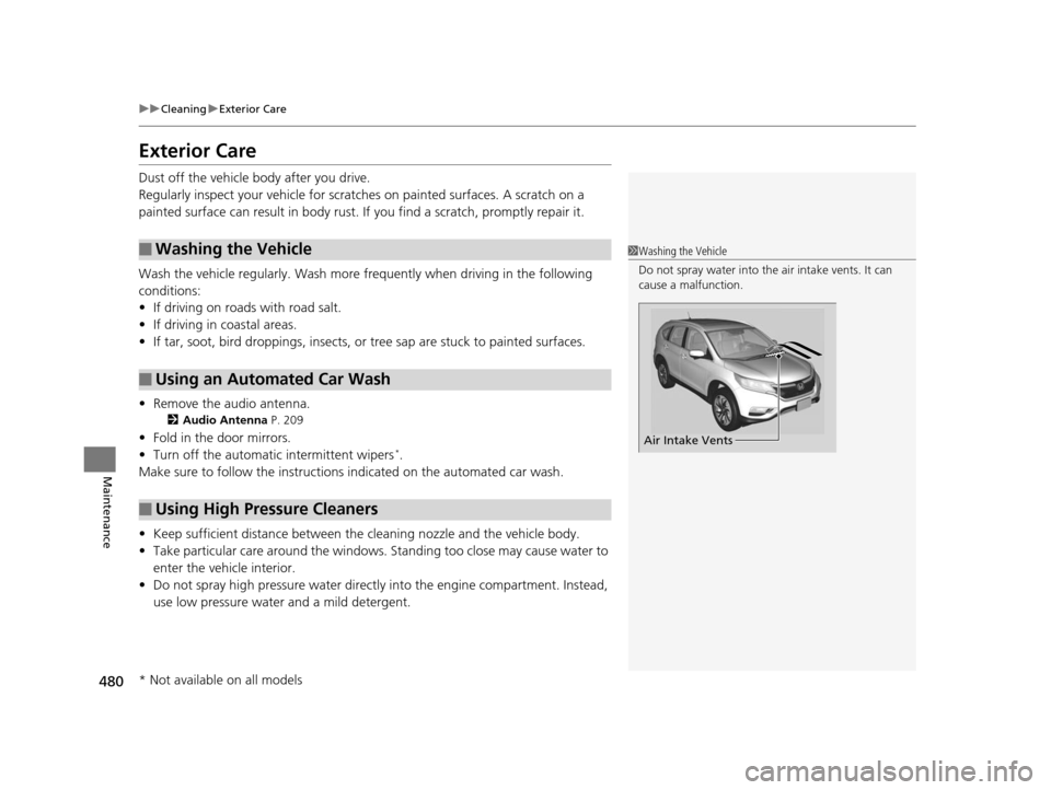 HONDA CR-V 2015 RM1, RM3, RM4 / 4.G Owners Manual 480
uuCleaning uExterior Care
Maintenance
Exterior Care
Dust off the vehicle body after you drive.
Regularly inspect your vehi cle for scratches on painted surfaces. A scratch on a
painted surface ca HONDA CR-V 2015 RM1, RM3, RM4 / 4.G Owners Manual 480
uuCleaning uExterior Care
Maintenance
Exterior Care
Dust off the vehicle body after you drive.
Regularly inspect your vehi cle for scratches on painted surfaces. A scratch on a
painted surface ca