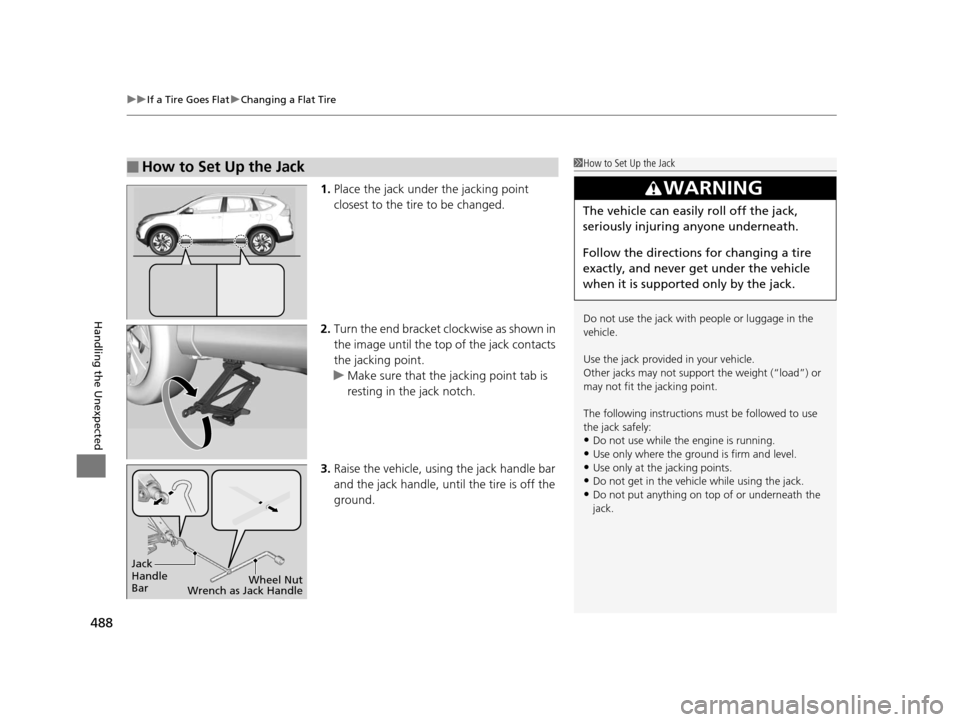 HONDA CR-V 2015 RM1, RM3, RM4 / 4.G Owners Manual uuIf a Tire Goes Flat uChanging a Flat Tire
488
Handling the Unexpected
1. Place the jack under the jacking point
closest to the tire to be changed.
2. Turn the end bracket cl ockwise as shown in
th HONDA CR-V 2015 RM1, RM3, RM4 / 4.G Owners Manual uuIf a Tire Goes Flat uChanging a Flat Tire
488
Handling the Unexpected
1. Place the jack under the jacking point
closest to the tire to be changed.
2. Turn the end bracket cl ockwise as shown in
th