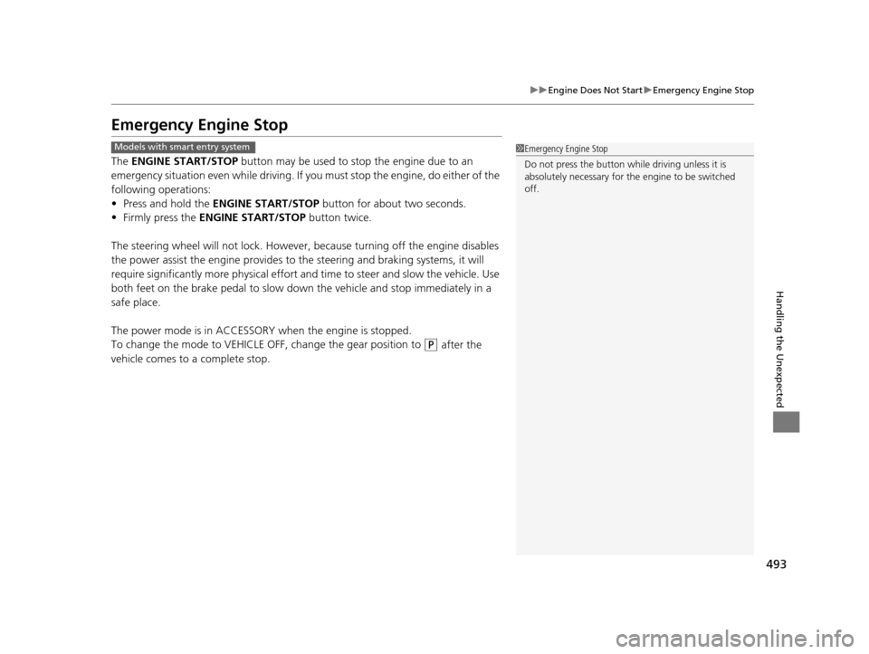 HONDA CR-V 2015 RM1, RM3, RM4 / 4.G Repair Manual 493
uuEngine Does Not Start uEmergency Engine Stop
Handling the Unexpected
Emergency Engine Stop
The  ENGINE START/STOP  button may be used to stop the engine due to an 
emergency situation even while