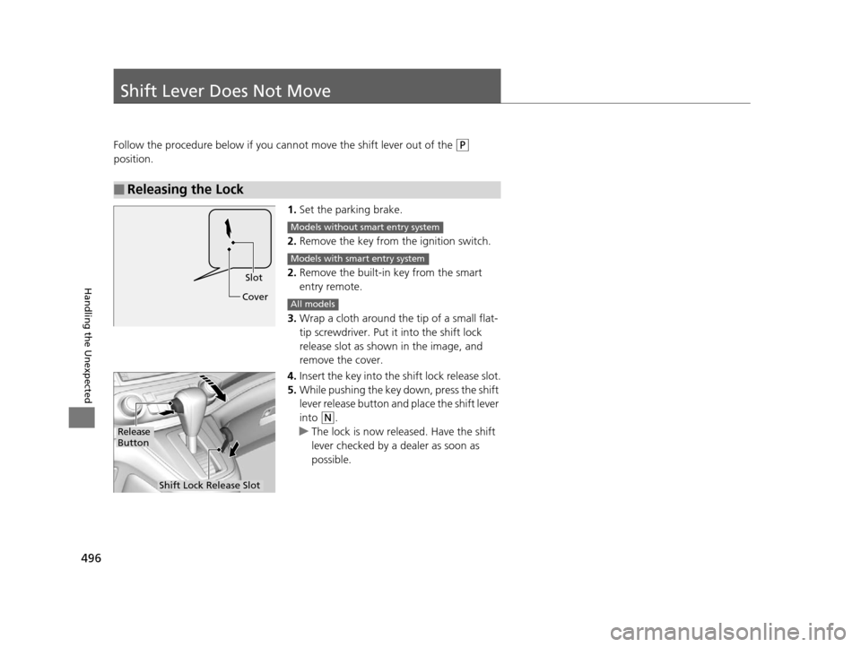 HONDA CR-V 2015 RM1, RM3, RM4 / 4.G Owners Manual 496
Handling the Unexpected
Shift Lever Does Not Move
Follow the procedure below if you cannot move the shift lever out of the (P
position.
1.Set the parking brake.
2. Remove the key from the ignitio HONDA CR-V 2015 RM1, RM3, RM4 / 4.G Owners Manual 496
Handling the Unexpected
Shift Lever Does Not Move
Follow the procedure below if you cannot move the shift lever out of the (P
position.
1.Set the parking brake.
2. Remove the key from the ignitio