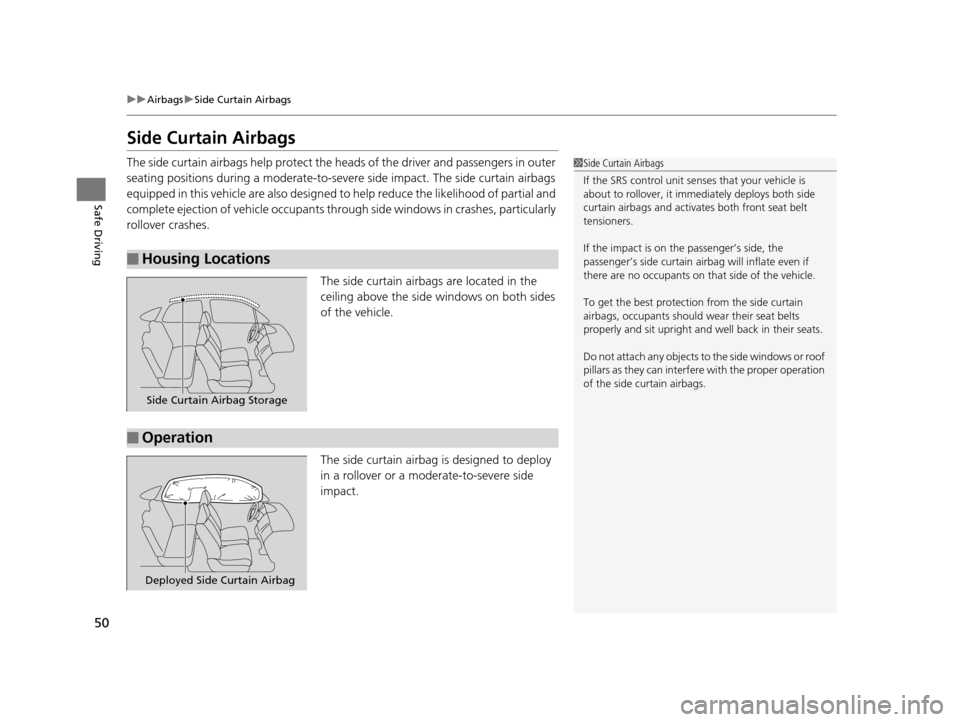 HONDA CR-V 2015 RM1, RM3, RM4 / 4.G Owners Manual 50
uuAirbags uSide Curtain Airbags
Safe Driving
Side Curtain Airbags
The side curtain airbags help  protect the heads of the driver and passengers in outer 
seating positions during a moderate-to-seve