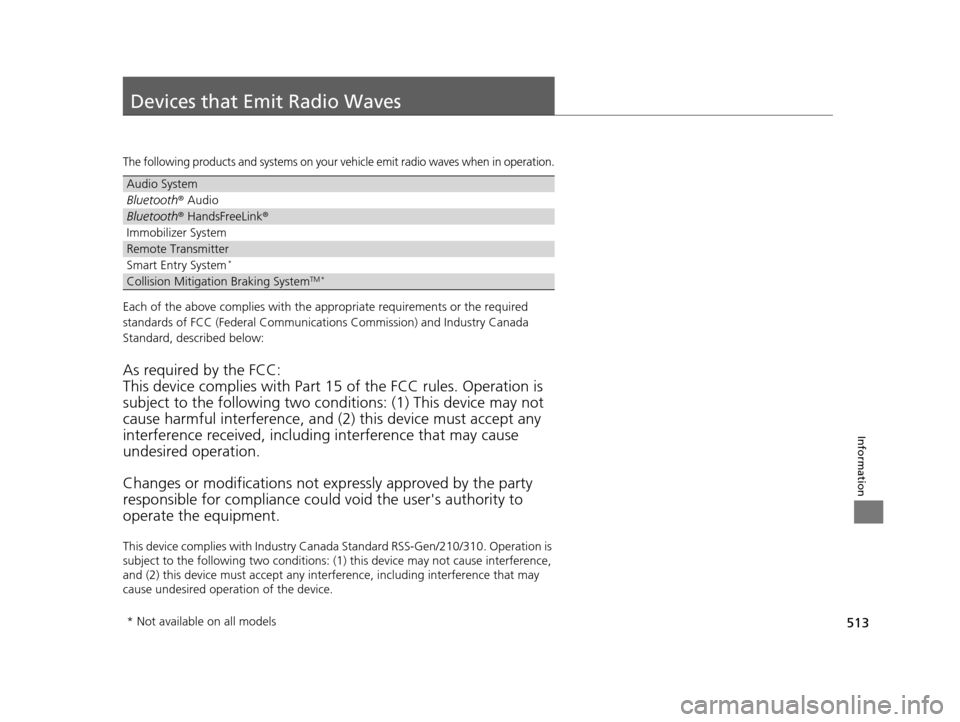 HONDA CR-V 2015 RM1, RM3, RM4 / 4.G Owners Manual 513
Information
Devices that Emit Radio Waves
The following products and systems on your vehicle emit radio waves when in operation.
Each of the above complies with the appropriate requirements or the HONDA CR-V 2015 RM1, RM3, RM4 / 4.G Owners Manual 513
Information
Devices that Emit Radio Waves
The following products and systems on your vehicle emit radio waves when in operation.
Each of the above complies with the appropriate requirements or the
