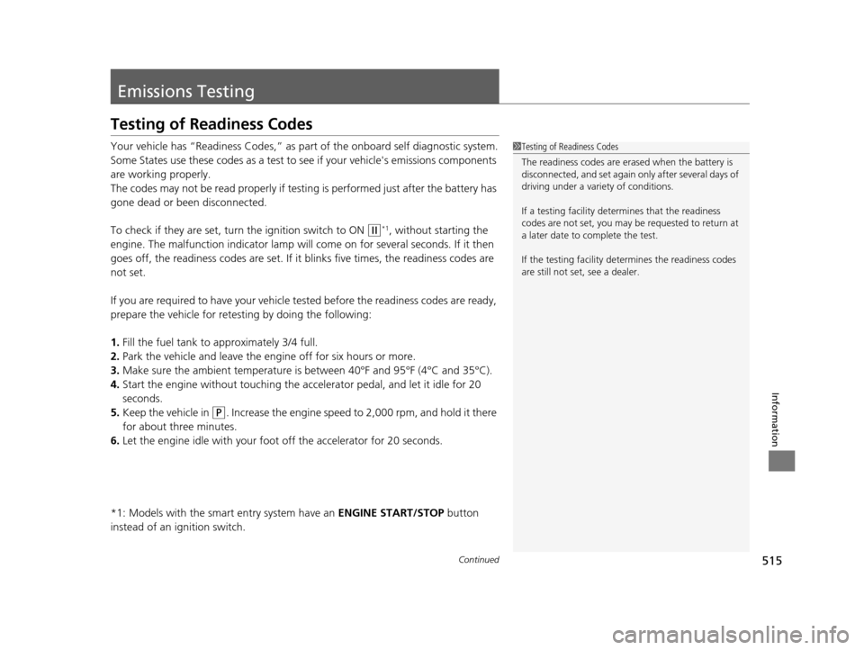HONDA CR-V 2015 RM1, RM3, RM4 / 4.G Manual PDF 515Continued
Information
Emissions Testing
Testing of Readiness Codes
Your vehicle has “Readiness Codes,” as part of the onboard self diagnostic system.
Some States use these codes as a test to se HONDA CR-V 2015 RM1, RM3, RM4 / 4.G Manual PDF 515Continued
Information
Emissions Testing
Testing of Readiness Codes
Your vehicle has “Readiness Codes,” as part of the onboard self diagnostic system.
Some States use these codes as a test to se