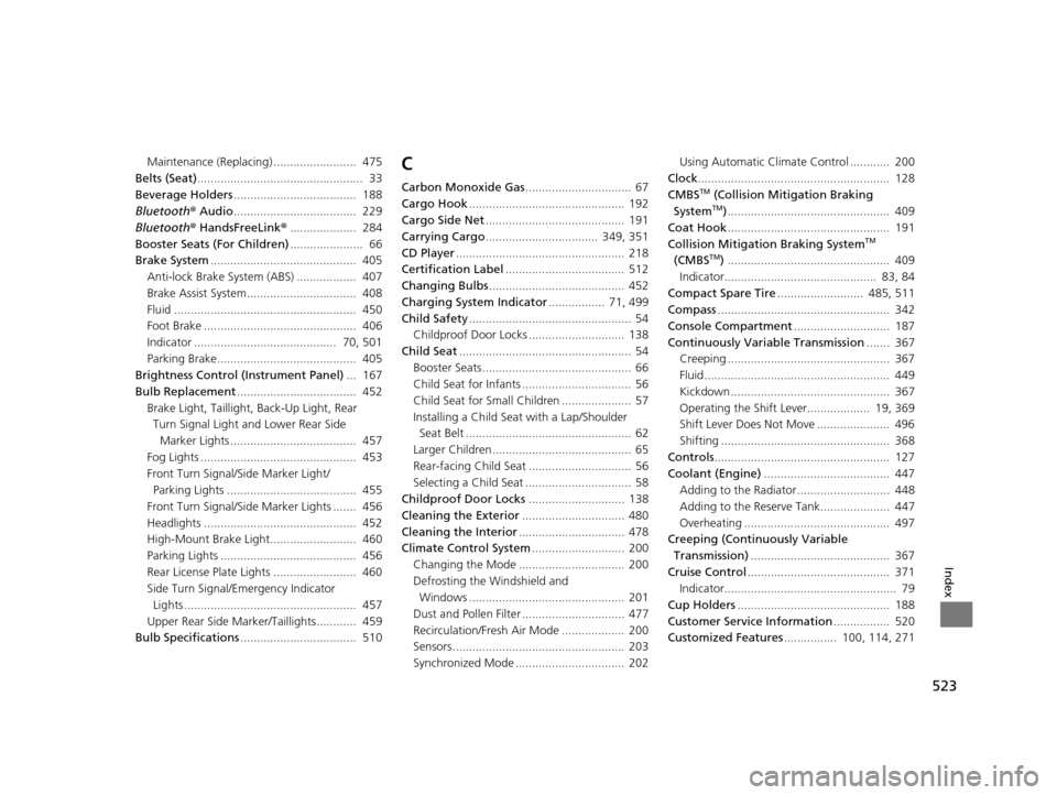 HONDA CR-V 2015 RM1, RM3, RM4 / 4.G Owners Manual 523
Index
Maintenance (Replacing) .........................  475
Belts (Seat) ..................................................  33
Beverage Holders .....................................  188
Bluetoo