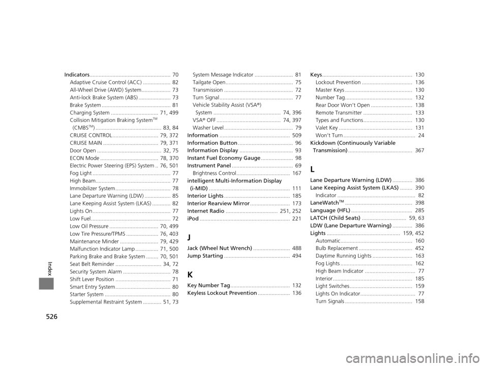 HONDA CR-V 2015 RM1, RM3, RM4 / 4.G Owners Manual 526
Index
Indicators.....................................................  70
Adaptive Cruise Control (ACC) ..................  82
All-Wheel Drive (AWD) System...................  73
Anti-lock Brake S