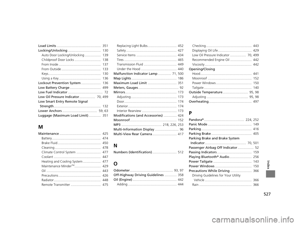 HONDA CR-V 2015 RM1, RM3, RM4 / 4.G Owners Guide 527
Index
Load Limits...............................................  351
Locking/Unlocking ...................................  130
Auto Door Locking/Unlocking .................  139
Childproof Door 