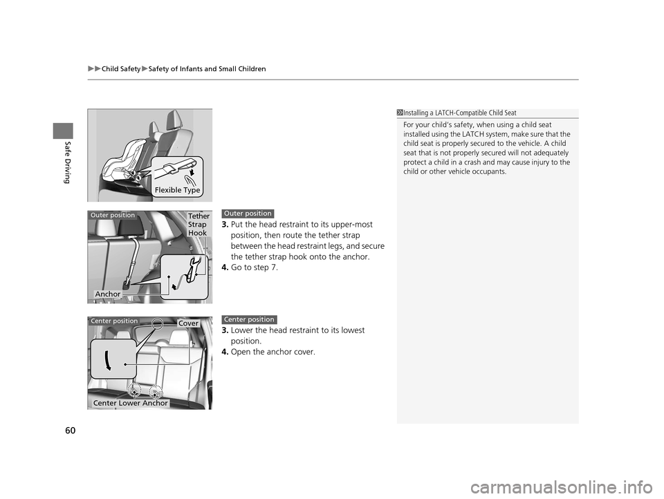 HONDA CR-V 2015 RM1, RM3, RM4 / 4.G User Guide uuChild Safety uSafety of Infants and Small Children
60
Safe Driving
3. Put the head restraint to its upper-most
position, then rout e the tether strap
between the head restraint legs, and secure
t HONDA CR-V 2015 RM1, RM3, RM4 / 4.G User Guide uuChild Safety uSafety of Infants and Small Children
60
Safe Driving
3. Put the head restraint to its upper-most
position, then rout e the tether strap
between the head restraint legs, and secure
t