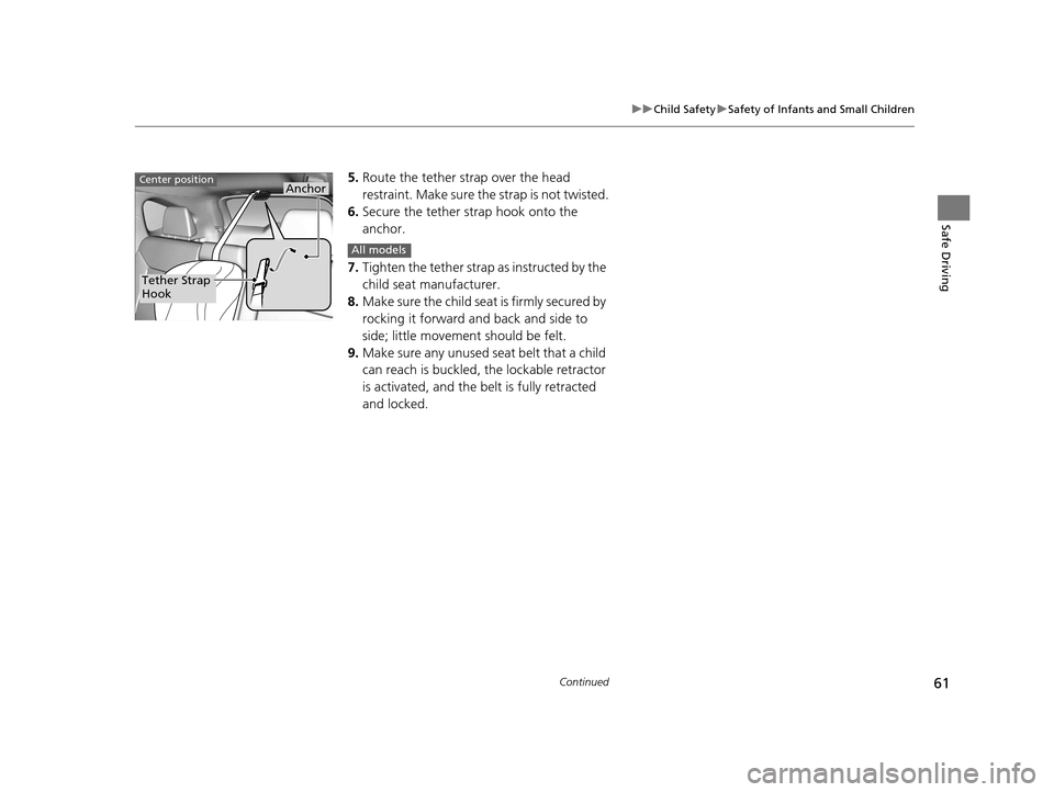 HONDA CR-V 2015 RM1, RM3, RM4 / 4.G Owners Manual 61
uuChild Safety uSafety of Infants and Small Children
Continued
Safe Driving
5. Route the tether strap over the head 
restraint. Make sure the strap is not twisted.
6. Secure the tether strap hook o