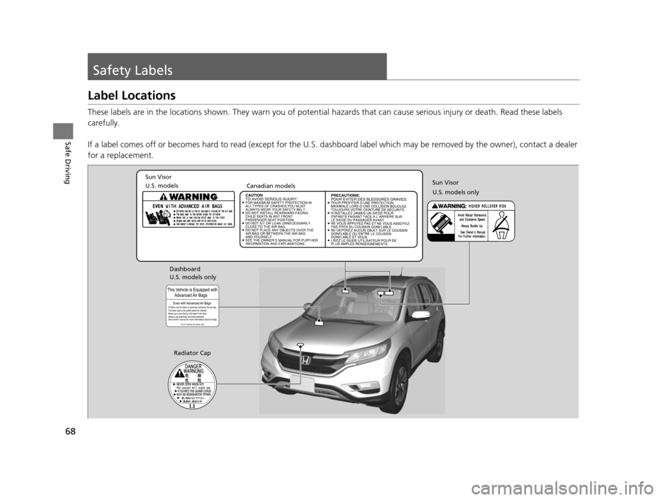 HONDA CR-V 2015 RM1, RM3, RM4 / 4.G Owners Manual 68
Safe Driving
Safety Labels
Label Locations
These labels are in the locations shown. They warn you of potential hazards that can cause serious injury or death. Read these labels 
carefully.
If a lab