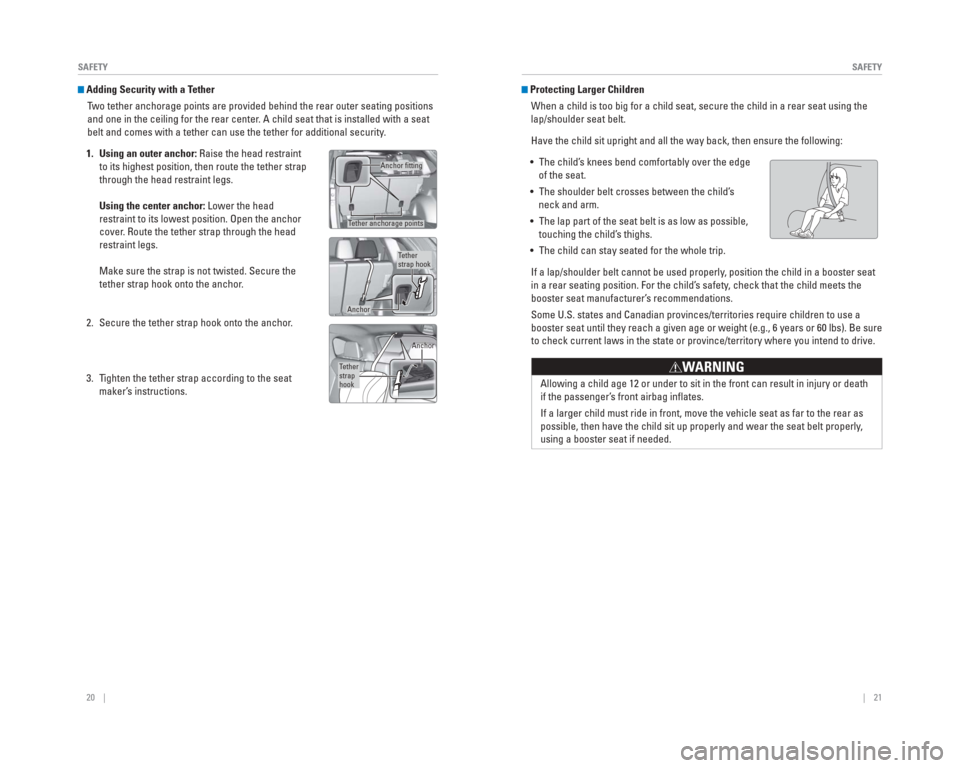 HONDA CR-V 2015 RM1, RM3, RM4 / 4.G Quick Guide 20    ||    21
       SAFETY
SAFETY
  Adding Security with a Tether
Two tether anchorage points are provided behind the rear outer seating po\
sitions 
and one in the ceiling for the rear center. A ch