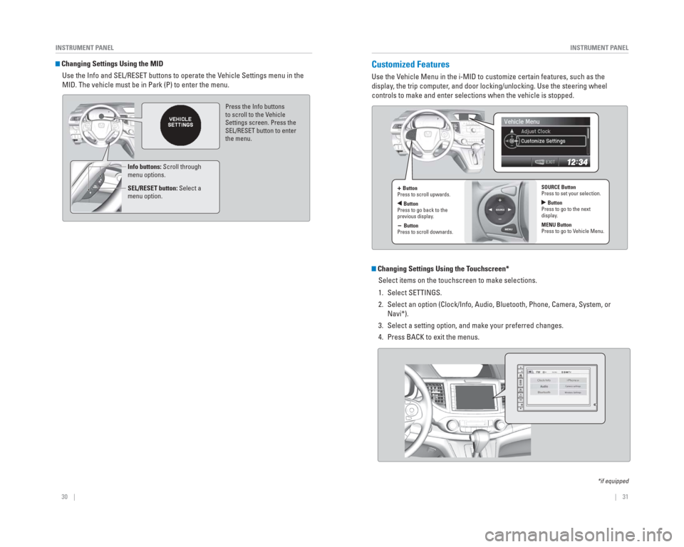 HONDA CR-V 2015 RM1, RM3, RM4 / 4.G Quick Guide 30 || 31
INSTRUMENT PANEL
INSTRUMENT PANEL
Changing Settings Using the MID
Use the Info and SEL/RESET buttons to operate the Vehicle Settings menu in the
MID. The vehicle must be in HONDA CR-V 2015 RM1, RM3, RM4 / 4.G Quick Guide 30 || 31
INSTRUMENT PANEL
INSTRUMENT PANEL
Changing Settings Using the MID
Use the Info and SEL/RESET buttons to operate the Vehicle Settings menu in the
MID. The vehicle must be in
