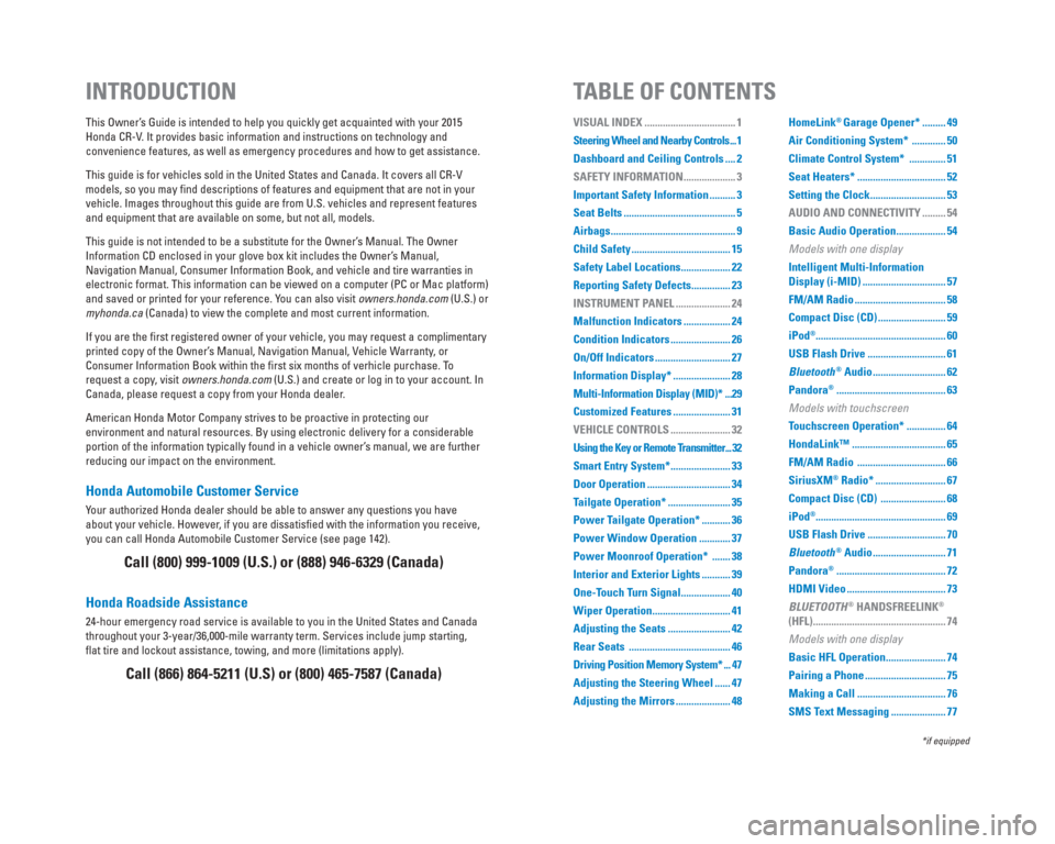 HONDA CR-V 2015 RM1, RM3, RM4 / 4.G Quick Guide Honda Automobile Customer Service
Your authorized Honda dealer should be able to answer any questions you h\
ave 
about your vehicle. However, if you are dissatisﬁ ed with the information you receiv