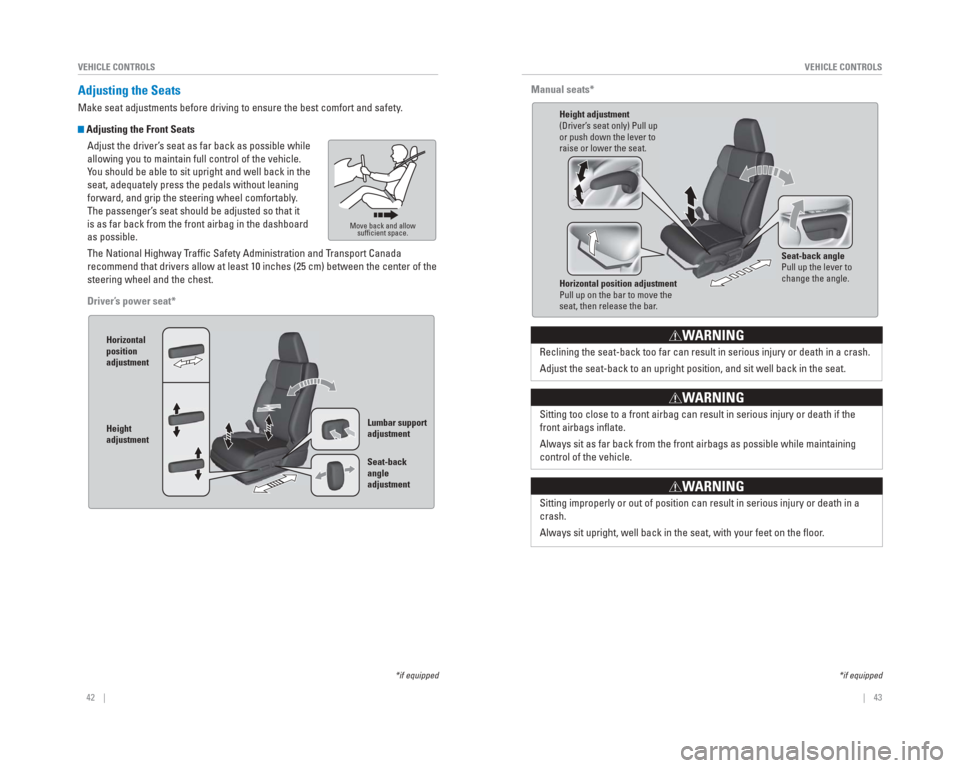HONDA CR-V 2015 RM1, RM3, RM4 / 4.G Quick Guide 42 || 43
VEHICLE CONTROLS
VEHICLE CONTROLS
Manual seats*
Height adjustment
(Driver’s seat only) Pull up
or push down the lever to
raise or lower the seat.
Seat-back angle
Pull up th HONDA CR-V 2015 RM1, RM3, RM4 / 4.G Quick Guide 42 || 43
VEHICLE CONTROLS
VEHICLE CONTROLS
Manual seats*
Height adjustment
(Driver’s seat only) Pull up
or push down the lever to
raise or lower the seat.
Seat-back angle
Pull up th