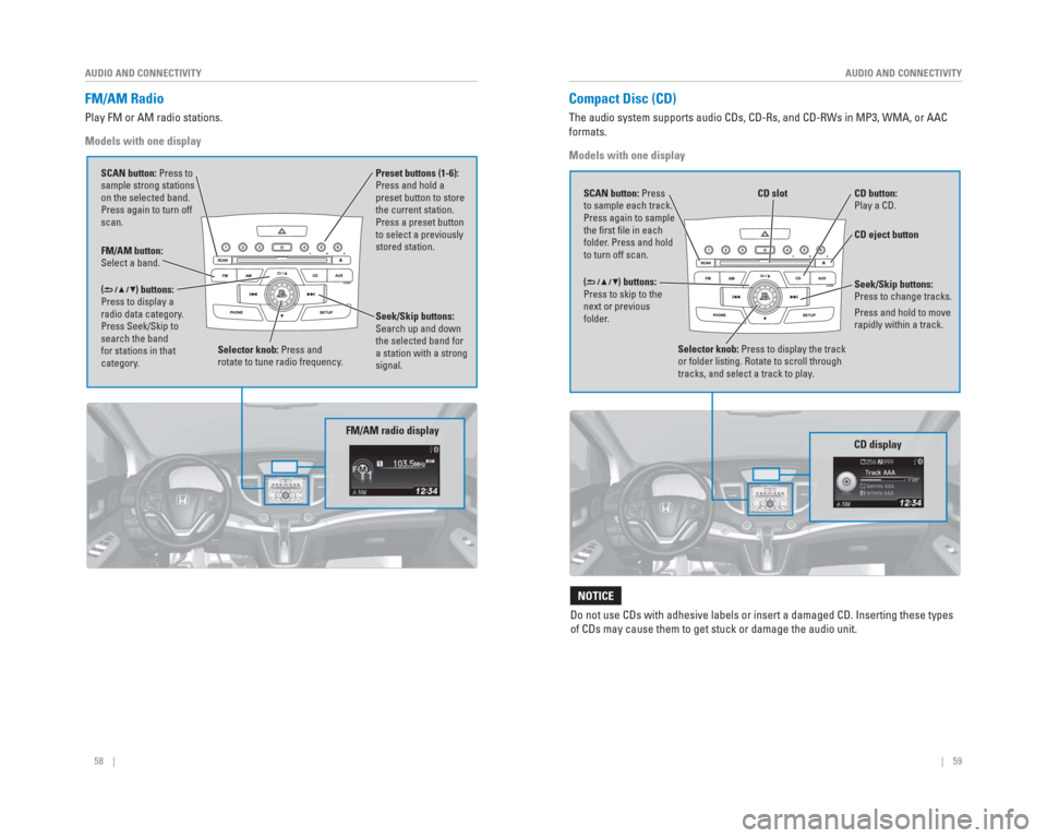 HONDA CR-V 2015 RM1, RM3, RM4 / 4.G Quick Guide 58    ||    59
       AUDIO AND CONNECTIVITY
AUDIO AND CONNECTIVITY
  FM/AM   Radio
Play FM or AM radio stations.
Models with one display
FM/AM button: 
Select a band. Preset buttons (1-6): 
Press and