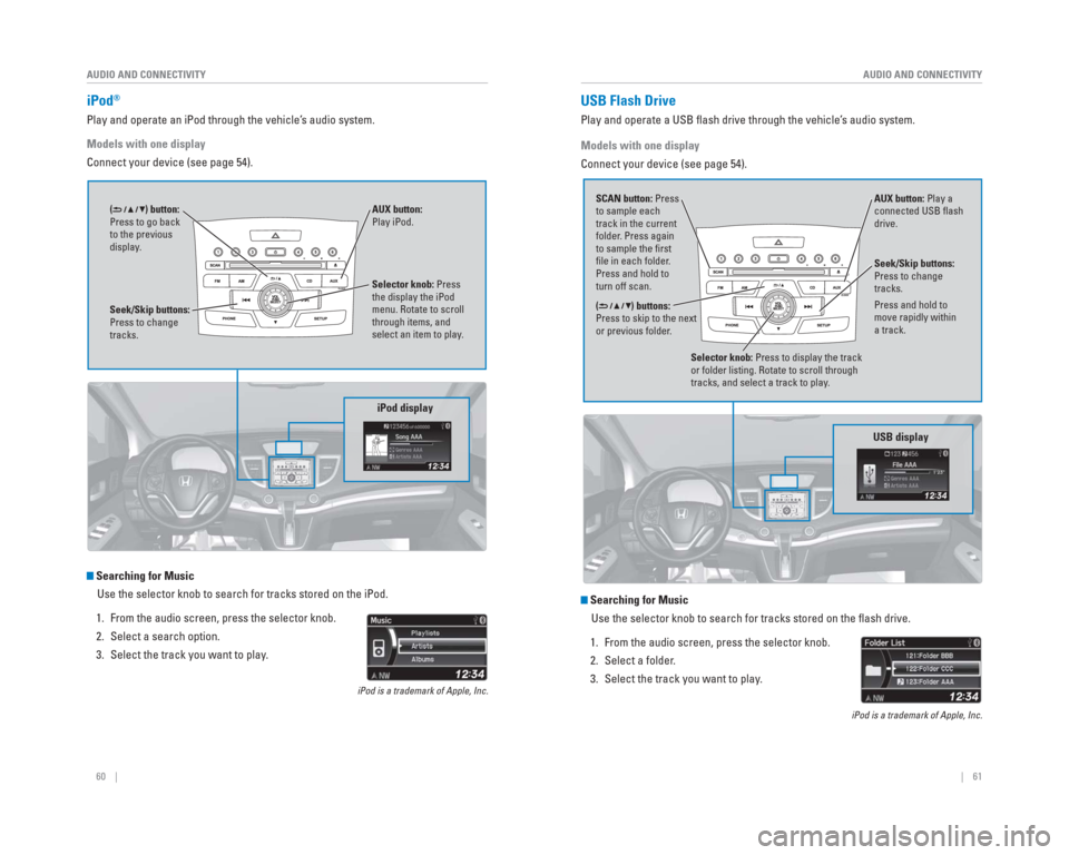 HONDA CR-V 2015 RM1, RM3, RM4 / 4.G Quick Guide 60    ||    61
       AUDIO AND CONNECTIVITY
AUDIO AND CONNECTIVITY
  iPod®
Play and operate an iPod through the vehicle’s audio system.
Models with one display
Connect your device (see page 54).
 