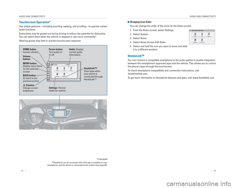 HONDA CR-V 2015 RM1, RM3, RM4 / 4.G Quick Guide 64 || 65
AUDIO AND CONNECTIVITY
AUDIO AND CONNECTIVITY
Touchscreen Operation*
Use simple gestures—including touching, swiping, and scrolling—to \
operate certain
audio functions. HONDA CR-V 2015 RM1, RM3, RM4 / 4.G Quick Guide 64 || 65
AUDIO AND CONNECTIVITY
AUDIO AND CONNECTIVITY
Touchscreen Operation*
Use simple gestures—including touching, swiping, and scrolling—to \
operate certain
audio functions.