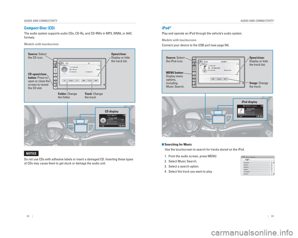 HONDA CR-V 2015 RM1, RM3, RM4 / 4.G Quick Guide 68    ||    69
       AUDIO AND CONNECTIVITY
AUDIO AND CONNECTIVITY
  Compact  Disc  (CD) 
The audio system supports audio CDs, CD-Rs, and CD-RWs in MP3, WMA, or A\
AC 
formats. 
Models with touchscre