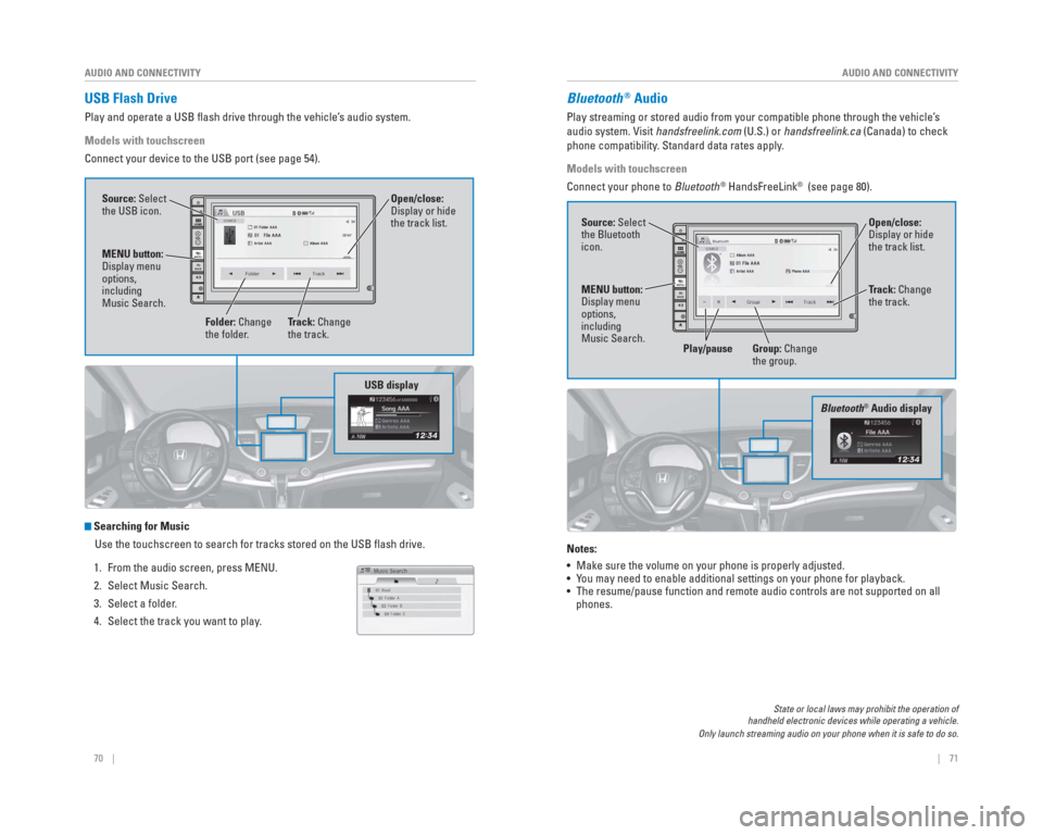 HONDA CR-V 2015 RM1, RM3, RM4 / 4.G Quick Guide 70 || 71
AUDIO AND CONNECTIVITY
AUDIO AND CONNECTIVITY
USB Flash Drive
Play and operate a USB fl ash drive through the vehicle’s audio system.
Models with touchscreen
Connect your HONDA CR-V 2015 RM1, RM3, RM4 / 4.G Quick Guide 70 || 71
AUDIO AND CONNECTIVITY
AUDIO AND CONNECTIVITY
USB Flash Drive
Play and operate a USB fl ash drive through the vehicle’s audio system.
Models with touchscreen
Connect your
