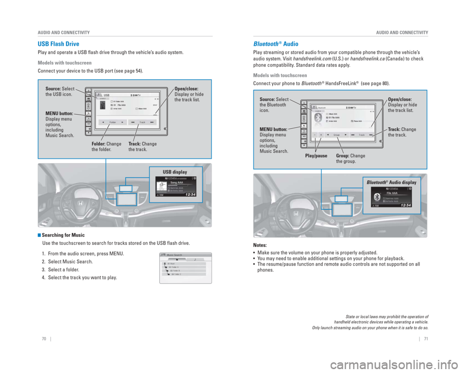 HONDA CR-V 2015 RM1, RM3, RM4 / 4.G Quick Guide 70    ||    71
       AUDIO AND CONNECTIVITY
AUDIO AND CONNECTIVITY
  USB  Flash  Drive
Play and operate a USB ﬂ ash drive through the vehicle’s audio system.
Models with touchscreen
Connect your 