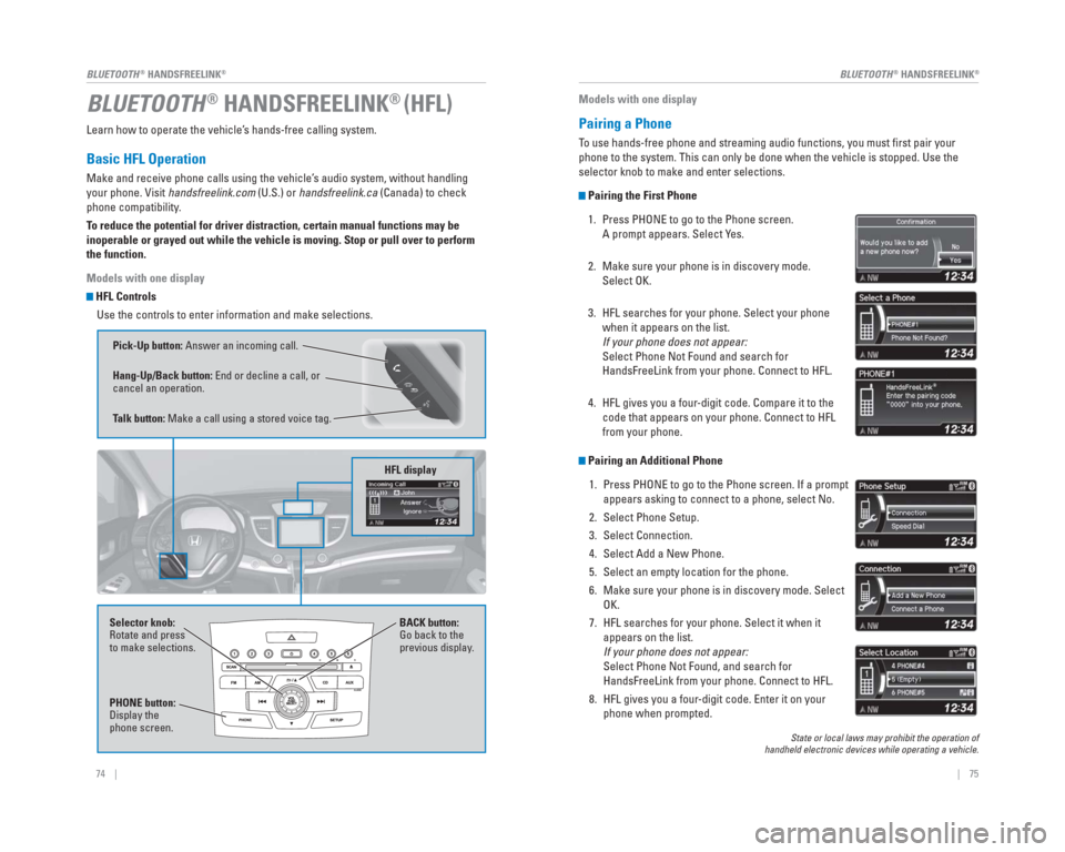 HONDA CR-V 2015 RM1, RM3, RM4 / 4.G Quick Guide 74    ||    75
       BLUETOOTH
® HANDSFREELINK®BLUETOOTH® HANDSFREELINK®
Learn how to operate the vehicle’s hands-free calling system.
Basic HFL Operation
Make and receive phone calls using the