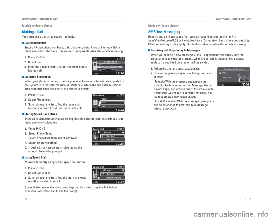 HONDA CR-V 2015 RM1, RM3, RM4 / 4.G Quick Guide 76 || 77
BLUETOOTH
® HANDSFREELINK®BLUETOOTH® HANDSFREELINK®
Models with one display
Making a Call
You can make a call using several methods.
Dialing a Number
Enter a 10-digit HONDA CR-V 2015 RM1, RM3, RM4 / 4.G Quick Guide 76 || 77
BLUETOOTH
® HANDSFREELINK®BLUETOOTH® HANDSFREELINK®
Models with one display
Making a Call
You can make a call using several methods.
Dialing a Number
Enter a 10-digit