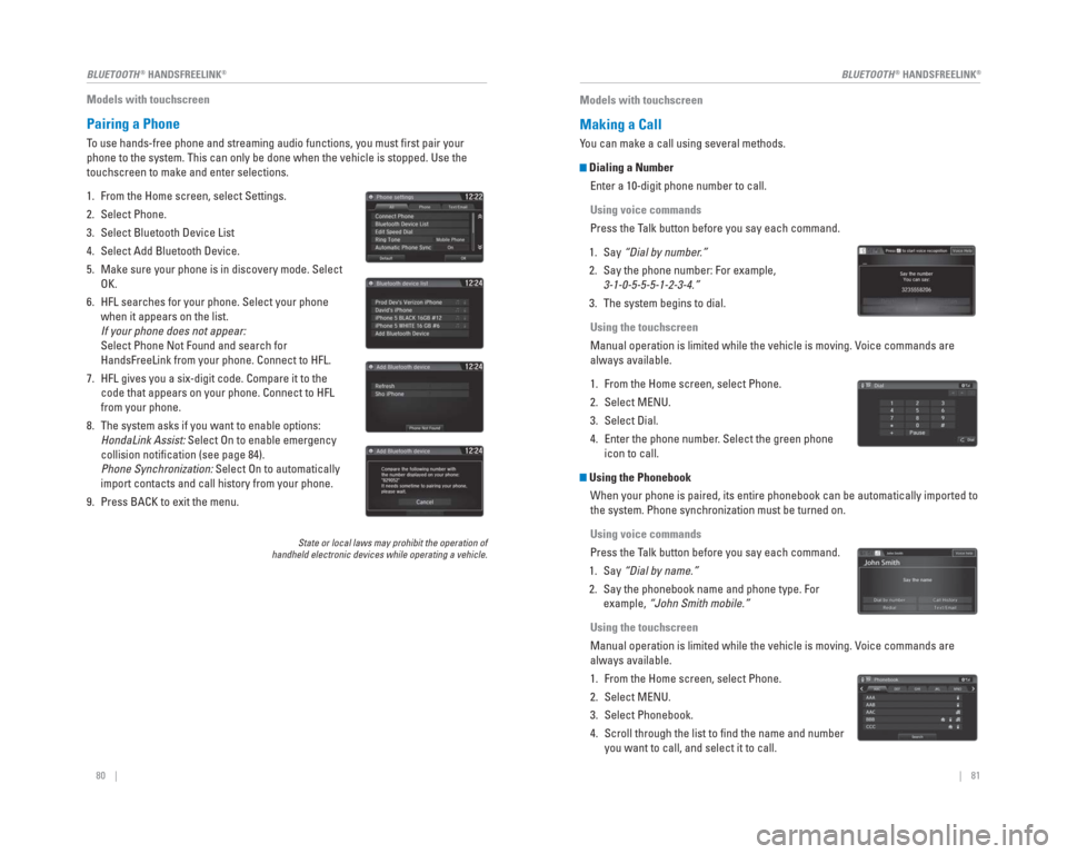 HONDA CR-V 2015 RM1, RM3, RM4 / 4.G Quick Guide 80    ||    81
       BLUETOOTH
® HANDSFREELINK®BLUETOOTH® HANDSFREELINK®
Models with touchscreen
   Pairing  a   Phone
To use hands-free phone and streaming audio functions, you must ﬁ rst pair