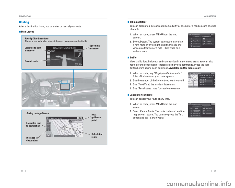 HONDA CR-V 2015 RM1, RM3, RM4 / 4.G Quick Guide 90    ||    91
       NAVIGATION
NAVIGATION
  Routing
After a destination is set, you can alter or cancel your route.
    Map  Legend
During route guidance
Next 
guidance 
point
Estimated time 
to des