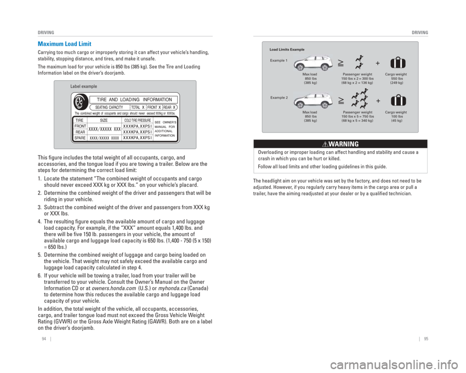 HONDA CR-V 2015 RM1, RM3, RM4 / 4.G Quick Guide 94    ||    95
       DRIVING
DRIVING
  Maximum  Load  Limit
Carrying too much cargo or improperly storing it can affect your vehicle\
’s handling, 
stability, stopping distance, and tires, and make