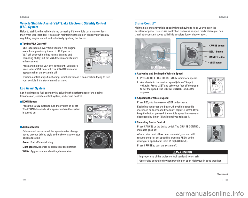 HONDA CR-V 2015 RM1, RM3, RM4 / 4.G Quick Guide 100    ||    101
       DRIVING
DRIVING
  Vehicle Stability Assist ( VSA®), aka  Electronic Stability Control 
(ESC) System
Helps to stabilize the vehicle during cornering if the vehicle turns mor\
e